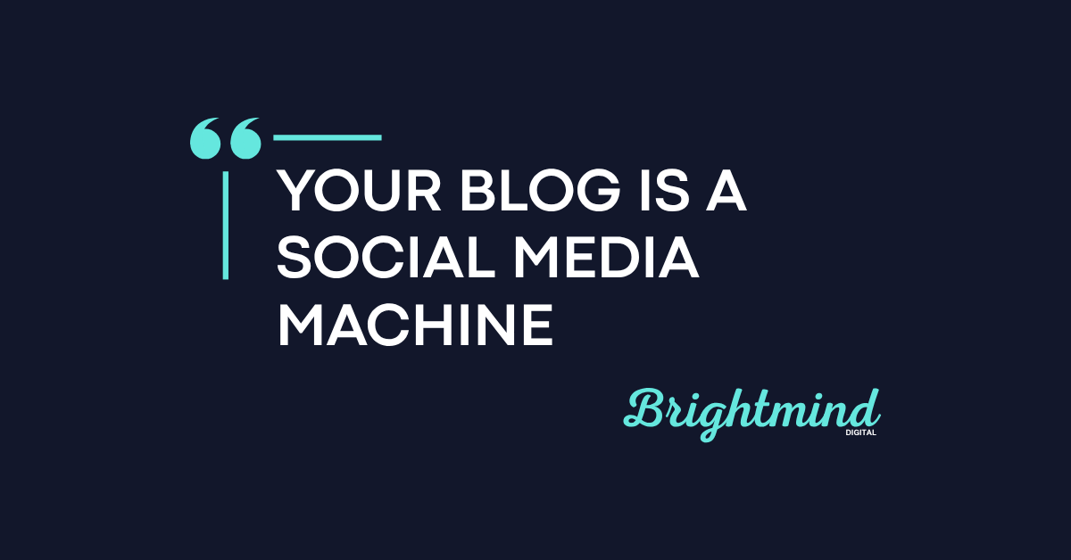 Your blog is a social media machine - Brightmind Digital